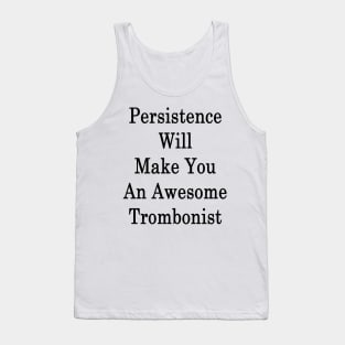 Persistence Will Make You An Awesome Trombonist Tank Top